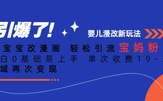 Ai宝宝改漫画 轻松引流宝妈粉 小白0基础易上手 单次收费19-39(AI技术助力宝妈群体轻松赚钱AI宝宝改漫画项目解析)