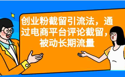 创业粉截留引流法，通过电商平台评论截留，被动长期流量(利用电商平台评论截留，实现创业粉的被动长期引流)