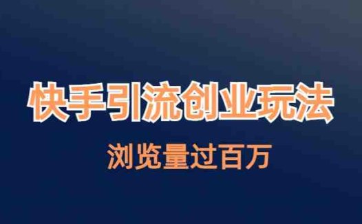 快手引流创业笔记玩法浏览量过百万(探索快手引流创业笔记如何利用1亿用户的平台实现百万浏览量)