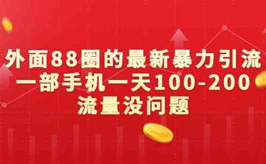 外面88圈的最新暴力引流，一部手机一天100-200流量没问题(一部手机一天100-200流量，最新暴力引流方法揭秘)