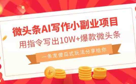 微头条AI写作小副业项目，用指令写出10W+爆款微头条，一条龙傻瓜式玩法…(探索微头条AI写作小副业项目一条龙傻瓜式玩法揭秘)