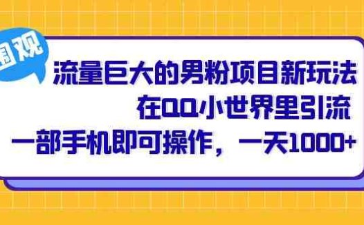 流量巨大的男粉项目新玩法，在QQ小世界里引流 一部手机即可操作，一天1000+