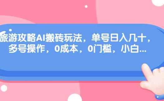 旅游攻略AI搬砖玩法,单号日入几十,可多号操作,0成本,0门槛,小白.(轻松赚钱新方法旅游攻略AI搬砖玩法)