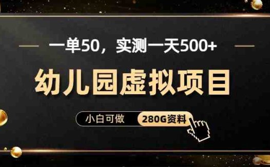 一单卖50，实测一天500-适合小白的幼儿园虚拟项目（附带最全资料280G）(小红书平台幼儿园虚拟项目零成本，日收入500+)