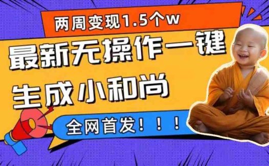 两周1.5W最新无操作一键生成小和尚玩法，升级版首发(两周1.5W最新无操作一键生成小和尚玩法，升级版首发)