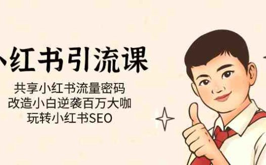 小红书引流课「共享小红书流量密码 改造小白逆袭百万大咖 玩转小红书SEO」
