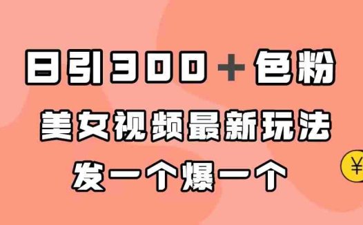 日引300＋色粉，美女视频最新玩法，发一个爆一个