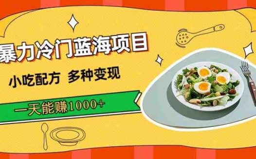 暴力冷门蓝海项目,小吃配方,多种变现,一天能赚1000+(附900G小吃资料)(“小吃配方项目冷门蓝海市场,一天能赚1000+的多种变现策略”)