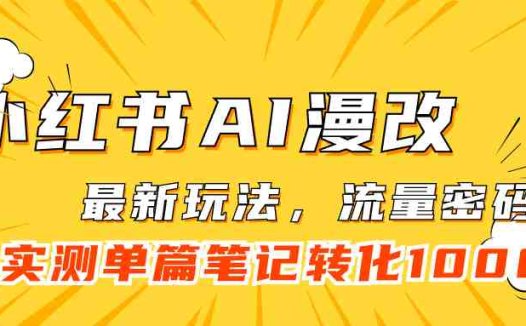 小红书AI漫改，流量密码一篇笔记变现1000+(《小红书AI漫改项目低成本制作，快速变现》)