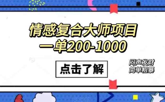 情感复合大师项目,一单200-1000,闷声发财的小生意!简单粗暴(附资料)