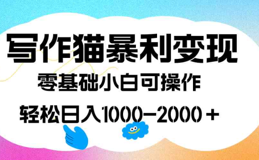 写作猫暴利变现，日入1000-2000＋，0基础小白可做，附保姆级教程(写作猫暴利变现项目0基础小白可做，附保姆级教程)