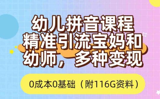 利用幼儿拼音课程，精准引流宝妈，0成本，多种变现方式（附166G资料）