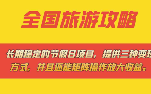 长期稳定的节假日项目,全国旅游攻略,提供三种变现方式,并且还能矩阵…(全面解析长期稳定的节假日项目——全国旅游攻略及其变现策略)