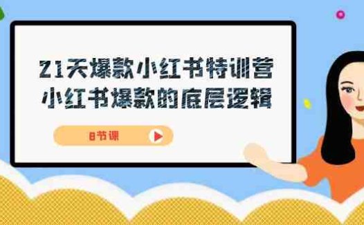21天-爆款小红书特训营，小红书爆款的底层逻辑（8节课）(揭秘小红书爆款秘籍，助您轻松成为网红！)