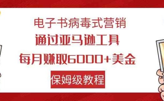 电子书病毒式营销 通过亚马逊工具每月赚6000+美金 小白轻松上手 保姆级教程(亚马逊工具电子书病毒式营销小白轻松上手，月入6000+美金)
