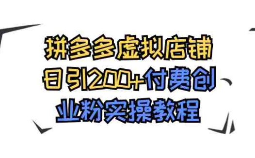 拼多多虚拟店铺日引200+付费创业粉实操教程(“5980元购买的拼多多虚拟店铺创业粉实操教程详解”)