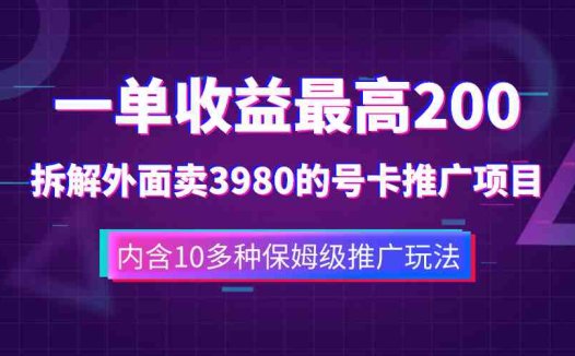 一单收益200+拆解外面卖3980手机号卡推广项目（内含10多种保姆级推广玩法）(揭秘手机号卡推广项目一单收益200+，内含10多种保姆级推广玩法)