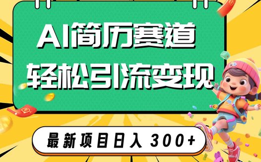 AI赛道AI简历轻松引流变现，轻松日入300+(AI技术助力简历制作，实现日入300+的创业新思路)