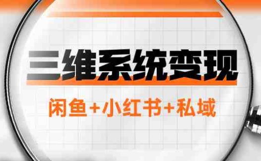三维系统变现项目：普通人首选-年入百万的翻身项目，闲鱼+小红书+私域(年入百万的翻身项目——三维变现系统详解)