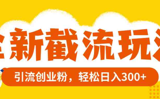 全新截流玩法，精准引流创业粉，轻松日入300+(百度贴吧截流变现无成本副业资源引流几百人)