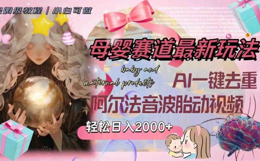 母婴赛道最新玩法，轻松日入2000+，AI一键去重阿尔法音波胎动视频(探索母婴赛道新玩法AI助力轻松日入2000+)