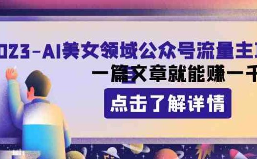 2023AI美女领域公众号流量主项目:一篇文章就能赚一千多(探索AI美女领域公众号流量主项目一篇文章轻松赚取一千多收益)
