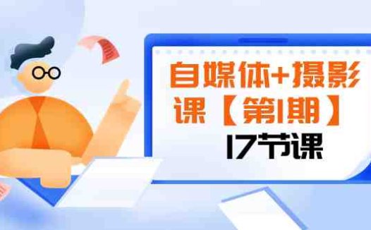 自媒体+摄影课【第1期】由浅到深 循环渐进 让作品刷爆 各大社交平台(17节)(全面提升摄影技能,打造个人品牌影响力)