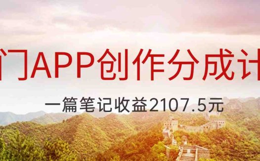 冷门APP创作分成计划,最新风口,做第一批吃螃蟹的人,一篇笔记收益2107.5元(探索冷门APP创作分成计划,抓住新风口,实现高收益)