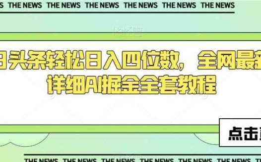 今日头条轻松日入四位数，全网最新最详细AI掘金全套教程【揭秘】(揭秘今日头条AI掘金全套教程)