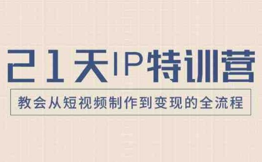 21天IP特训营,教会从短视频制作到变现的全流程(全面解析短视频制作与变现全流程,助你成为短视频领域的专家)