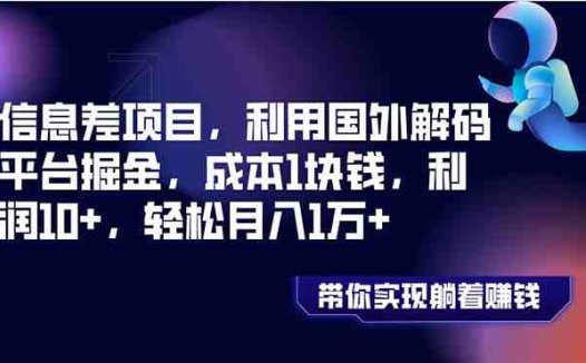 信息差项目,利用国外解码平台掘金,成本1块钱,利润10+,轻松月入1万+(揭秘国外解码平台掘金之道成本仅1元,月入轻松过万)