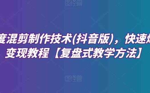 深度混剪制作技术(抖音版),快速爆粉变现教程【复盘式教学方法】(全面掌握深度混剪制作技术,实现抖音快速爆粉变现)