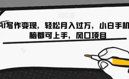 AI写作变现，轻松月入过万，小白手机电脑都可上手，风口项目【揭秘】(揭秘AI写作变现轻松月入过万的风口项目)