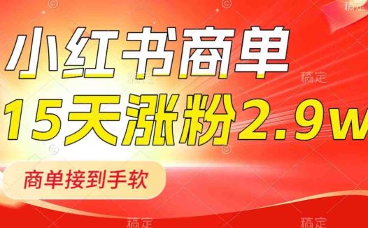小红书商单最新玩法，新号15天2.9w粉，商单接到手软，1分钟一篇笔记(小红书商单新玩法15天涨粉2.9万，1分钟一篇笔记)