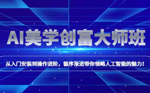AI美学创富大师班,跟上时代浪潮,开启自媒体之路,进行第二曲线创富!(探索AI美学创富大师班,开启自媒体之路)