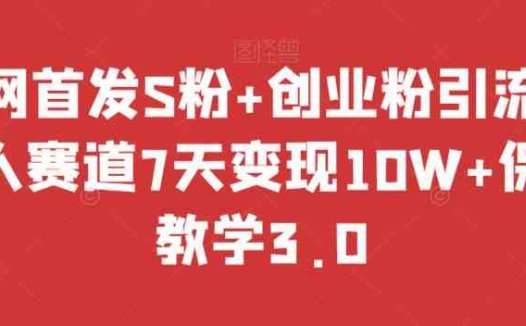 全网首发S粉+创业粉引流，成人赛道7天变现10W+保姆教学3.0【揭秘】