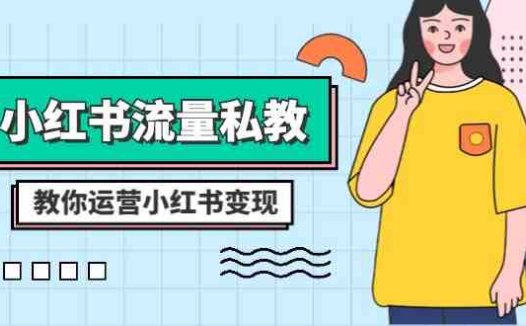 小红书流量私教课:全方位教你运营小红书变现(22节课)