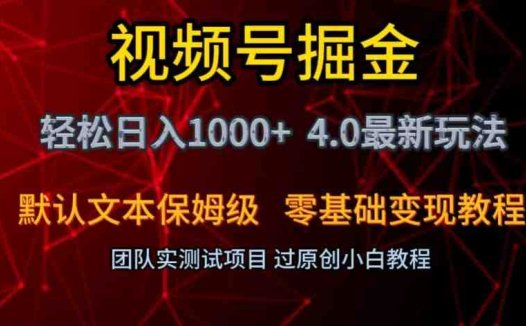 视频号掘金轻松日入1000+4.0最新保姆级玩法零基础变现教程【揭秘】
