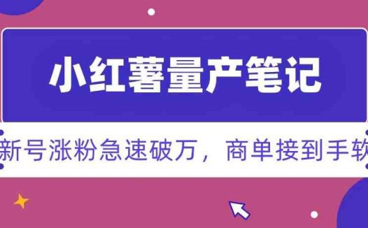 小红书量产笔记，一分种一条笔记，新号涨粉急速破万，新黑马赛道，商单接到手软【揭秘】