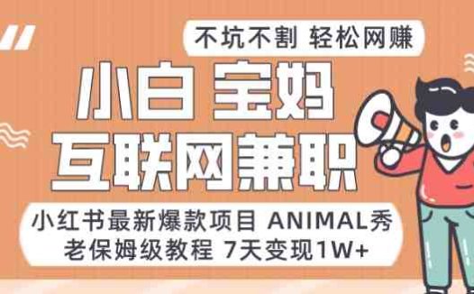 小红书最新爆款项目Animal秀，老保姆级教程，7天变现1w+