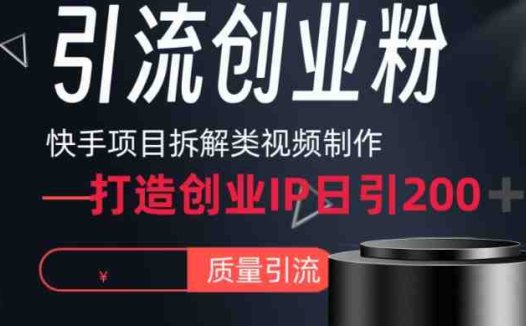 快手项目拆解类视频详细制作流程打造个人IP，单日引流200+高质量创业粉