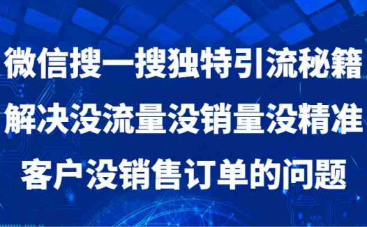 微信搜一搜暴力引流,解决没流量没销量没精准客户没销售订单的问题