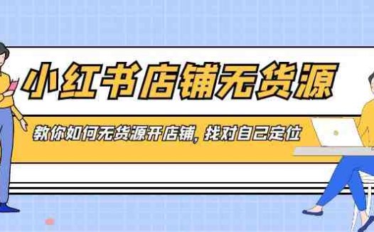 小红书店铺-无货源，教你如何无货源开店铺，找对自己定位