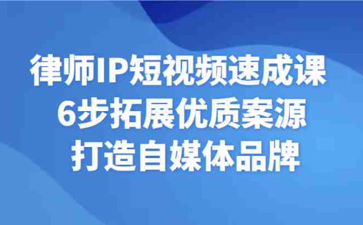 律师IP短视频速成课 6步拓展优质案源 打造自媒体品牌