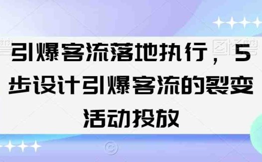 引爆客流落地执行，5步设计引爆客流的裂变活动投放