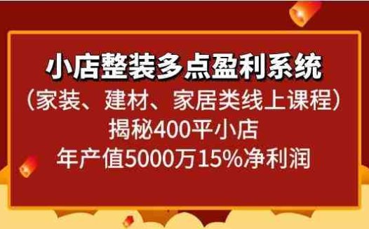 小店整装多点盈利系统(家装、建材、家居类线上课程)揭秘400平小店年产值5000万