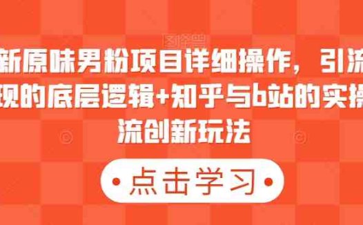 最新原味男粉项目详细操作，引流与变现的底层逻辑+知乎与b站的实操引流创新玩法