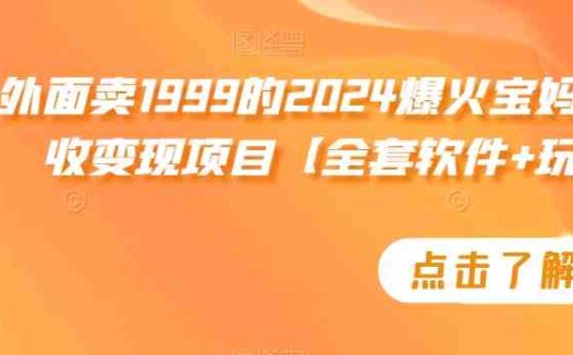 外面卖1999的2024爆火宝妈粉回收变现项目【全套软件+玩法】