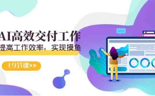 天选 打工人-用AI高效交付工作,用ai提高工作效率,实现摸鱼(19节视频课)