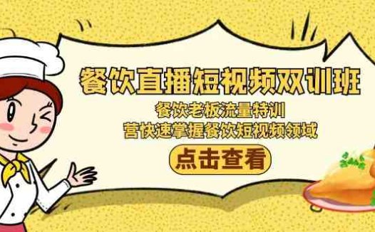 餐饮直播短视频-双训班：餐饮老板流量特训，营快速掌握餐饮短视频领域
